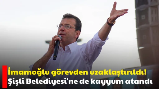 İmamoğlu g&ouml;revden uzaklaştırıldı! Şişli Belediyesi'ne de kayyum atandı