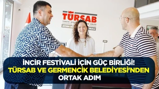 İncir festivali i&ccedil;in g&uuml;&ccedil; birliği! T&Uuml;RSAB ve Germencik Belediyesi'nden ortak adım