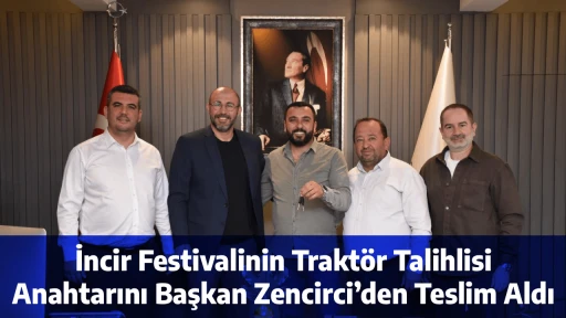 İncir Festivalinin Trakt&ouml;r Talihlisi Anahtarını Başkan Zencirci&rsquo;den Teslim Aldı