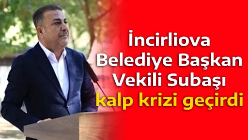 İncirliova Belediye Başkan Vekili Subaşı kalp krizi ge&ccedil;irdi