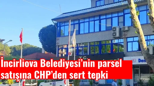 İncirliova Belediyesi&rsquo;nin parsel satışına CHP&rsquo;den sert tepki