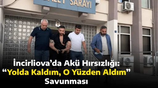 İncirliova&rsquo;da Ak&uuml; Hırsızlığı: &ldquo;Yolda Kaldım, O Y&uuml;zden Aldım&rdquo; Savunması