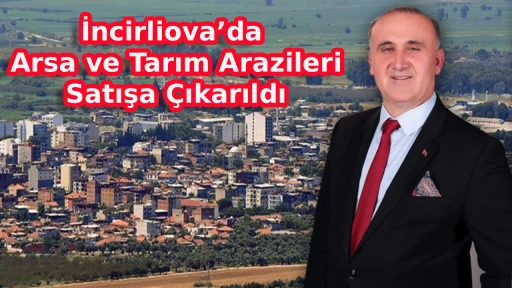 İncirliova&rsquo;da Arsa ve Tarım Arazileri Satışa &Ccedil;ıkarıldı