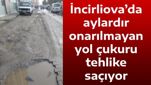 İncirliova&rsquo;da aylardır onarılmayan yol &ccedil;ukuru tehlike sa&ccedil;ıyor