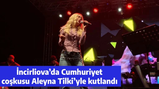 İncirliova&rsquo;da Cumhuriyet coşkusu Aleyna Tilki&rsquo;yle kutlandı