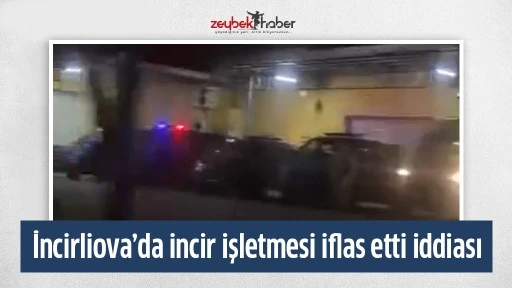 İncirliova&rsquo;da incir işletmesi iflas etti iddiası