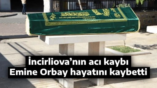 İncirliova&rsquo;nın acı kaybı, Emine Orbay hayatını kaybetti