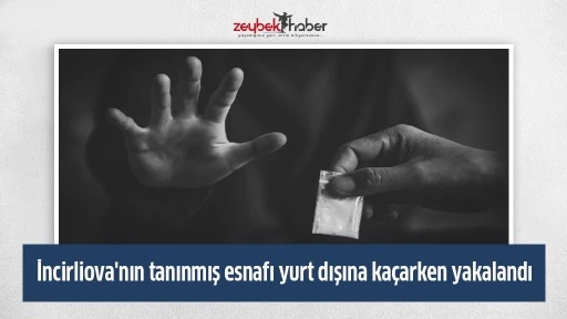 İncirliova'nın tanınmış esnafı yurt dışına ka&ccedil;arken yakalandı