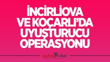 İncirliova ve Ko&ccedil;arlı&rsquo;da uyuşturucu operasyonu