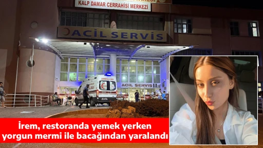İrem, restoranda yemek yerken yorgun mermi ile bacağından yaralandı