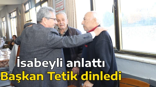 İsabeyli anlattı Başkan Tetik dinledi