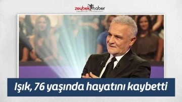 Işık, 76 yaşında hayatını kaybetti