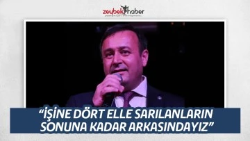 &ldquo;İŞİNE D&Ouml;RT ELLE SARILANLARIN SONUNA KADAR ARKASINDAYIZ&rdquo;