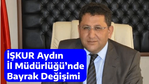 İŞKUR Aydın İl M&uuml;d&uuml;rl&uuml;ğ&uuml;&rsquo;nde Bayrak Değişimi