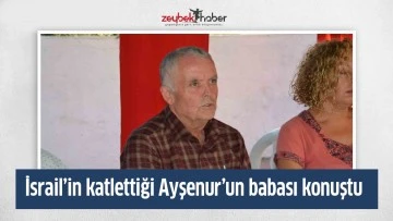 İsrail&rsquo;in katlettiği Ayşenur&rsquo;un babası konuştu