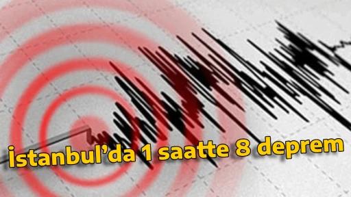 İstanbul&rsquo;da 1 saatte 8 deprem