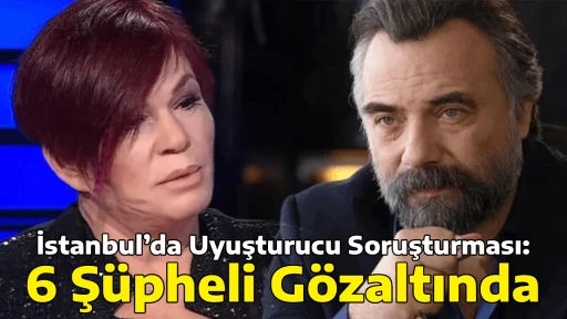 İstanbul&rsquo;da Uyuşturucu Soruşturması: 6 Ş&uuml;pheli G&ouml;zaltında