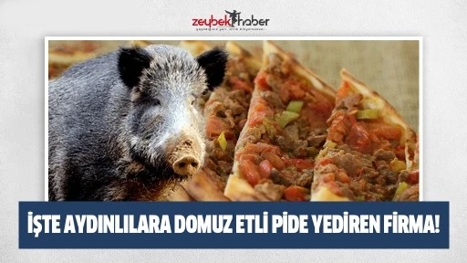 İşte Aydınlılara domuz etli pide yediren firma!