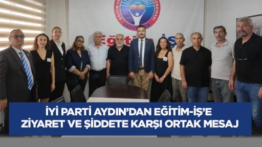 İYİ Parti Aydın&rsquo;dan Eğitim-İş&rsquo;e ziyaret ve şiddete karşı ortak mesaj