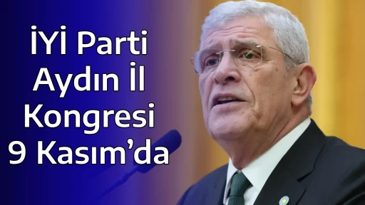 İYİ Parti Aydın İl Kongresi 9 Kasım&rsquo;da