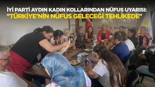 İYİ Parti Aydın Kadın Kollarından n&uuml;fus uyarısı: "T&uuml;rkiye'nin n&uuml;fus geleceği tehlikede"