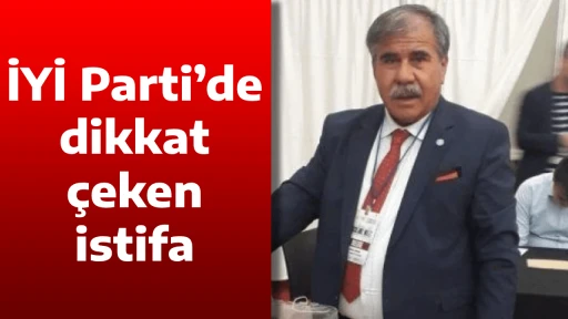 İYİ Parti&rsquo;de dikkat &ccedil;eken istifa
