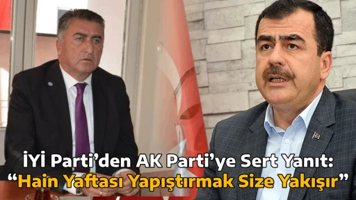 İYİ Parti&rsquo;den AK Parti&rsquo;ye Sert Yanıt: &ldquo;Hain Yaftası Yapıştırmak Size Yakışır&rdquo;