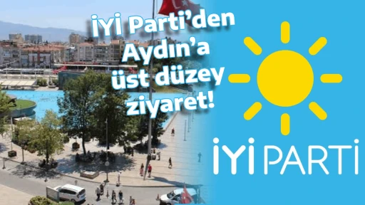 İYİ Parti&rsquo;den Aydın&rsquo;a &uuml;st d&uuml;zey ziyaret! Program saatleri a&ccedil;ıklandı