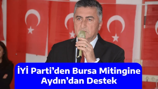 İYİ Parti’den Bursa Mitingine Aydın’dan Destek