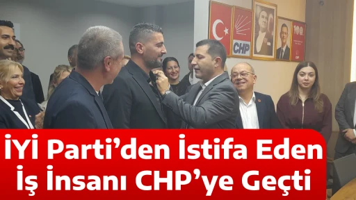 İYİ Parti&rsquo;den İstifa Eden İş İnsanı CHP&rsquo;ye Ge&ccedil;ti