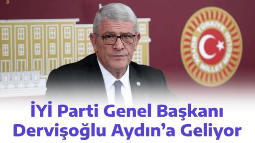 İYİ Parti Genel Başkanı Dervişoğlu Aydın&rsquo;a Geliyor