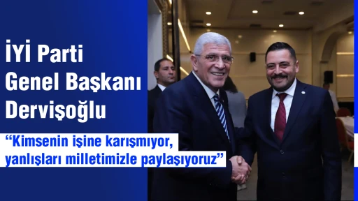 İYİ Parti Genel Başkanı Dervişoğlu, &ldquo;Kimsenin işine karışmıyor, yanlışları milletimizle paylaşıyoruz&rdquo;