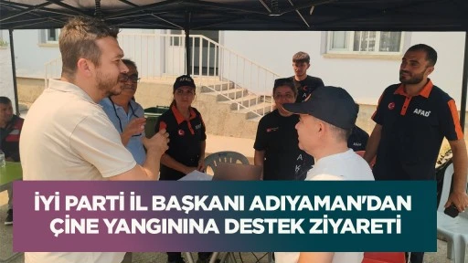 İYİ Parti İl Başkanı Adıyaman'dan &Ccedil;ine yangınına destek ziyareti