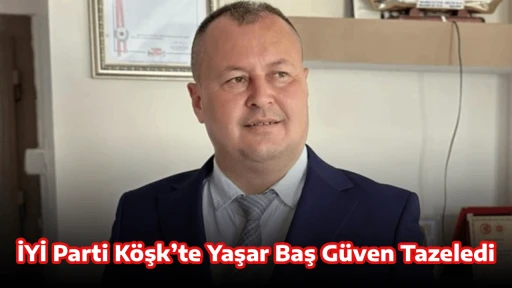 İYİ Parti K&ouml;şk&rsquo;te Yaşar Baş G&uuml;ven Tazeledi