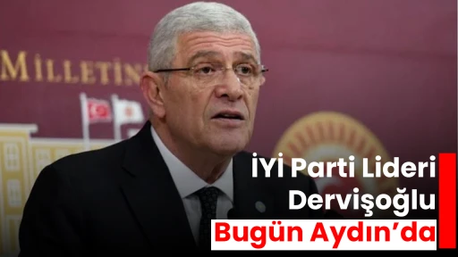 İYİ Parti Lideri Dervişoğlu bug&uuml;n Aydın&rsquo;da