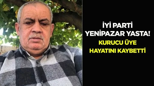 İYİ Parti Yenipazar yasta! Kurucu &uuml;ye hayatını kaybetti