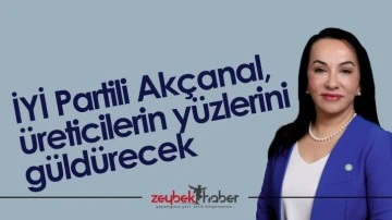 İYİ Partili Ak&ccedil;anal, &uuml;reticilerin y&uuml;zlerini g&uuml;ld&uuml;recek