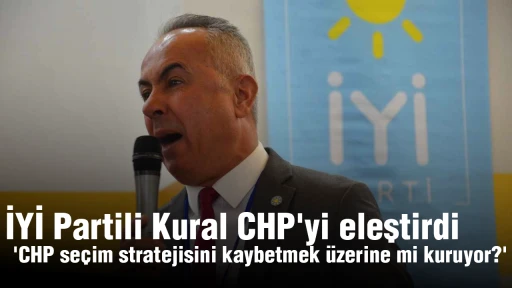 İYİ Partili Kural CHP'yi eleştirdi: 'CHP se&ccedil;im stratejisini kaybetmek &uuml;zerine mi kuruyor?'