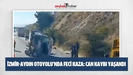 İzmir-Aydın Otoyolu&rsquo;nda feci kaza: Can kaybı yaşandı
