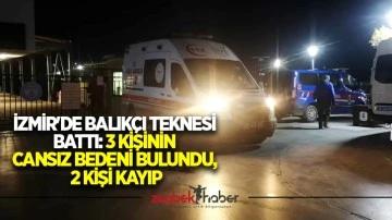 İzmir'de balık&ccedil;ı teknesi battı: 3 kişinin cansız bedeni bulundu, 2 kişi kayıp