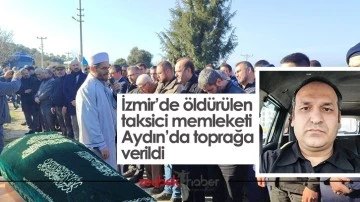 İzmir&rsquo;de &ouml;ld&uuml;r&uuml;len taksici memleketi Aydın&rsquo;da toprağa verildi