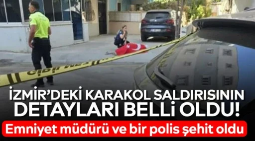 İzmir&rsquo;deki karakol saldırısının detayları belli oldu! Emniyet m&uuml;d&uuml;r&uuml; ve bir polis şehit oldu