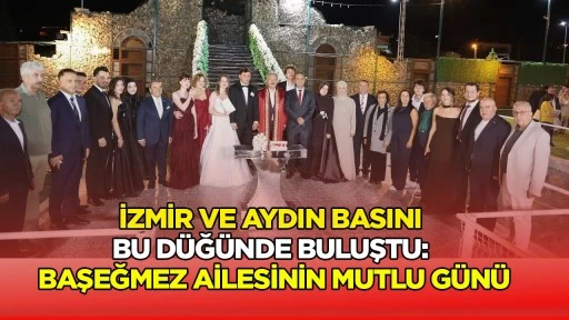 İzmir ve Aydın basını bu düğünde buluştu: Başeğmez ailesinin mutlu günü