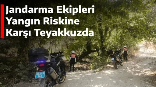 Jandarma Ekipleri Yangın Riskine Karşı Teyakkuzda
