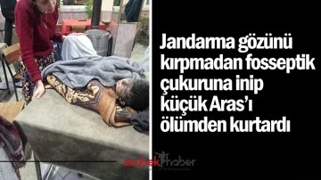 Jandarma g&ouml;z&uuml;n&uuml; kırpmadan fosseptik &ccedil;ukuruna inip k&uuml;&ccedil;&uuml;k Aras&rsquo;ı &ouml;l&uuml;mden kurtardı