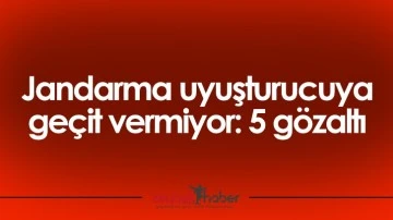 Jandarma uyuşturucuya ge&ccedil;it vermiyor: 5 g&ouml;zaltı