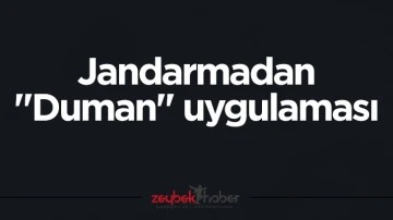 Jandarmadan "Duman" uygulaması