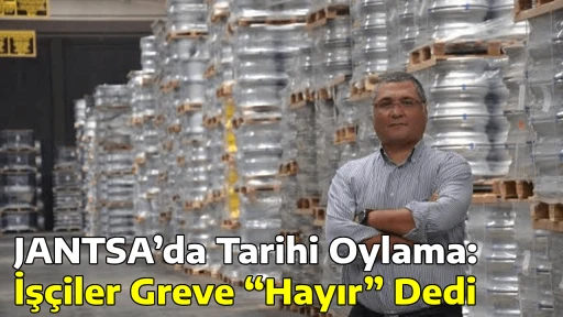 JANTSA&rsquo;da Tarihi Oylama: İş&ccedil;iler Greve &ldquo;Hayır&rdquo; Dedi