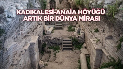 Kadıkalesi-Anaia H&ouml;y&uuml;ğ&uuml; artık bir d&uuml;nya mirası