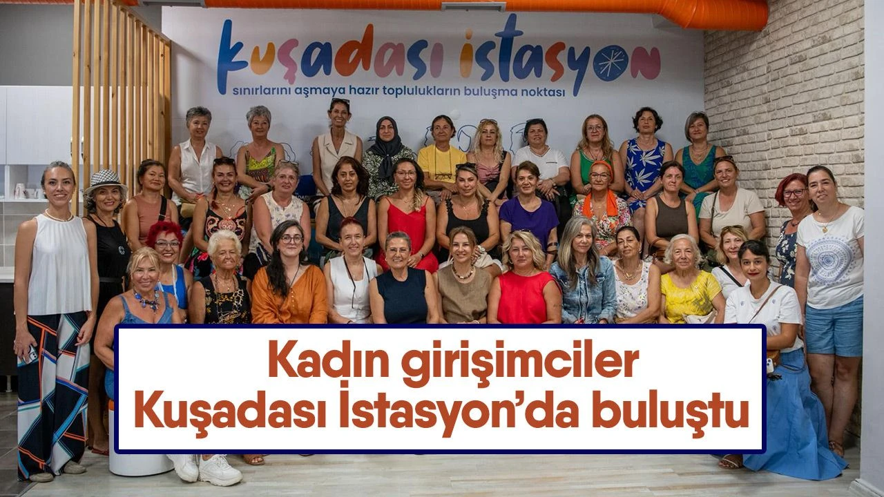 Kadın girişimciler Kuşadası İstasyon’da buluştu